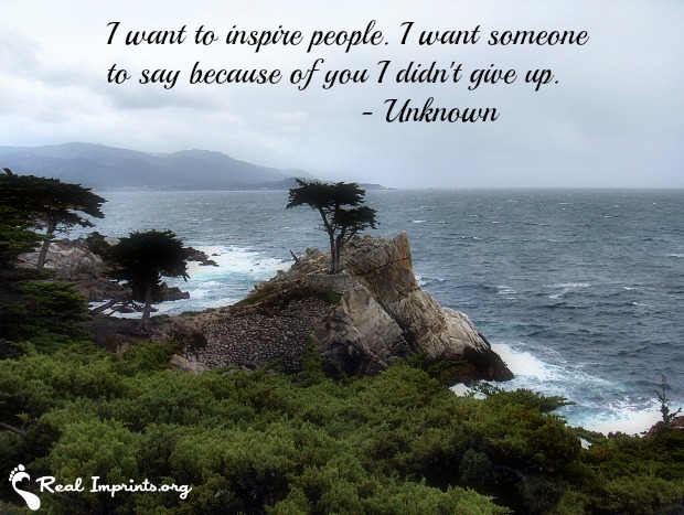 I want to inspire people. I want someone to say because of you I didn't give up.