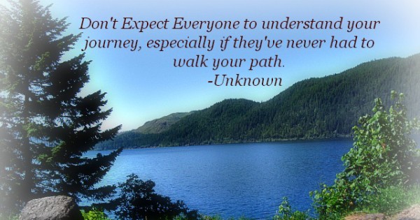 Don’t Expect Everyone to Understand Your Journey…