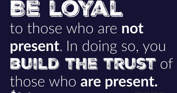 Be Loyal to Those Who Are Not Present